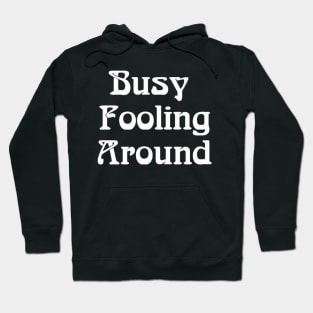 Busy Fooling Around Hoodie